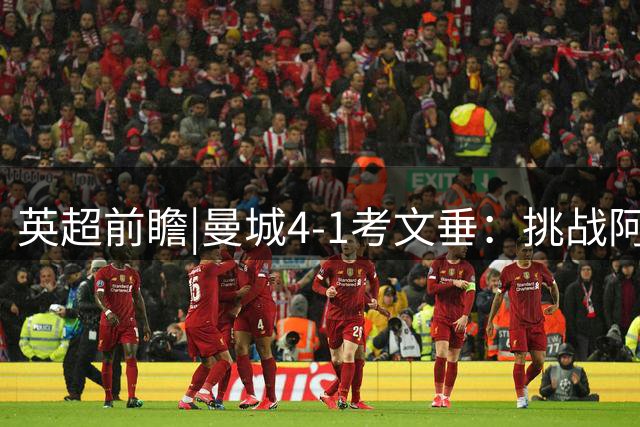 英超前瞻|曼城4-1考文垂：挑战阿森纳，马雷斯卡准备好了吗